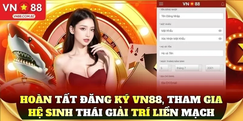 VN88 Hoan Tat Dang Ky Tham Gia He Sinh Thai Giai Tri Lien Mach
